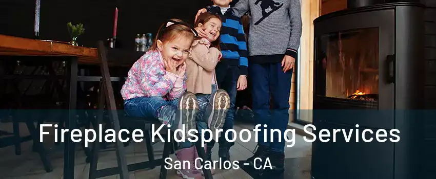  Fireplace Kidsproofing Services San Carlos - CA