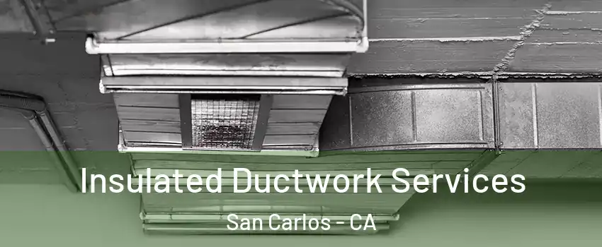  Insulated Ductwork Services San Carlos - CA