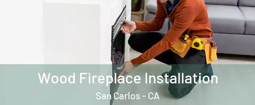  Wood Fireplace Installation San Carlos - CA