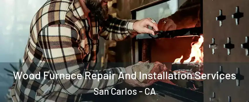  Wood Furnace Repair And Installation Services San Carlos - CA